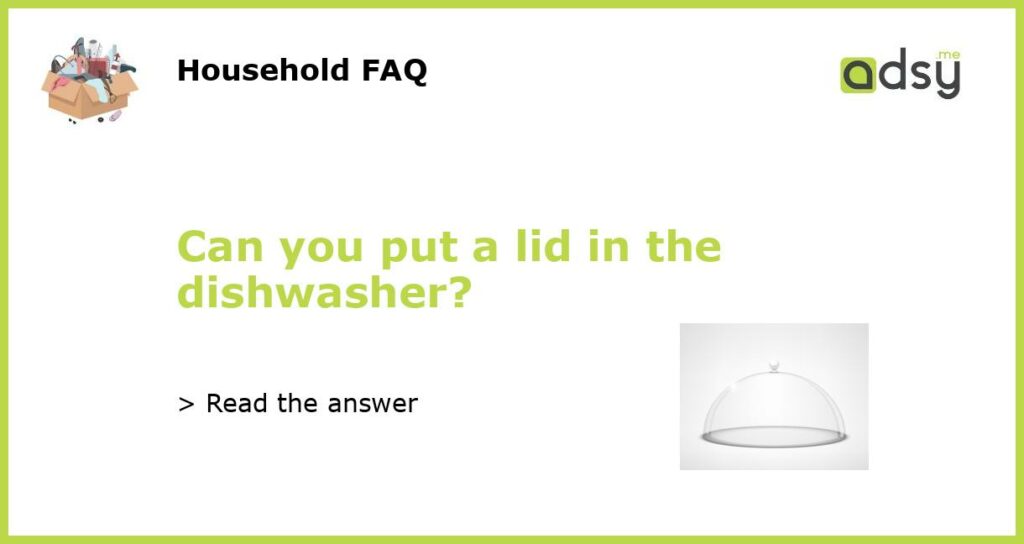 Can you put a lid in the dishwasher featured