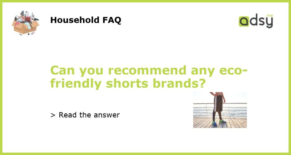 Can you recommend any eco friendly shorts brands featured
