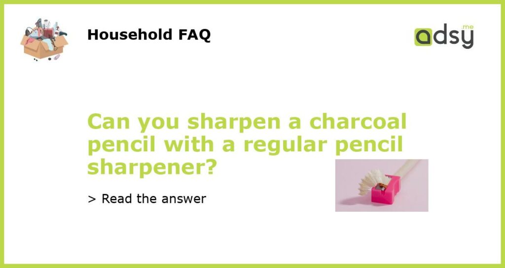 Can you sharpen a charcoal pencil with a regular pencil sharpener featured