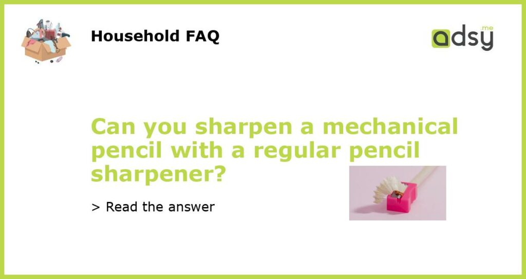 Can you sharpen a mechanical pencil with a regular pencil sharpener?