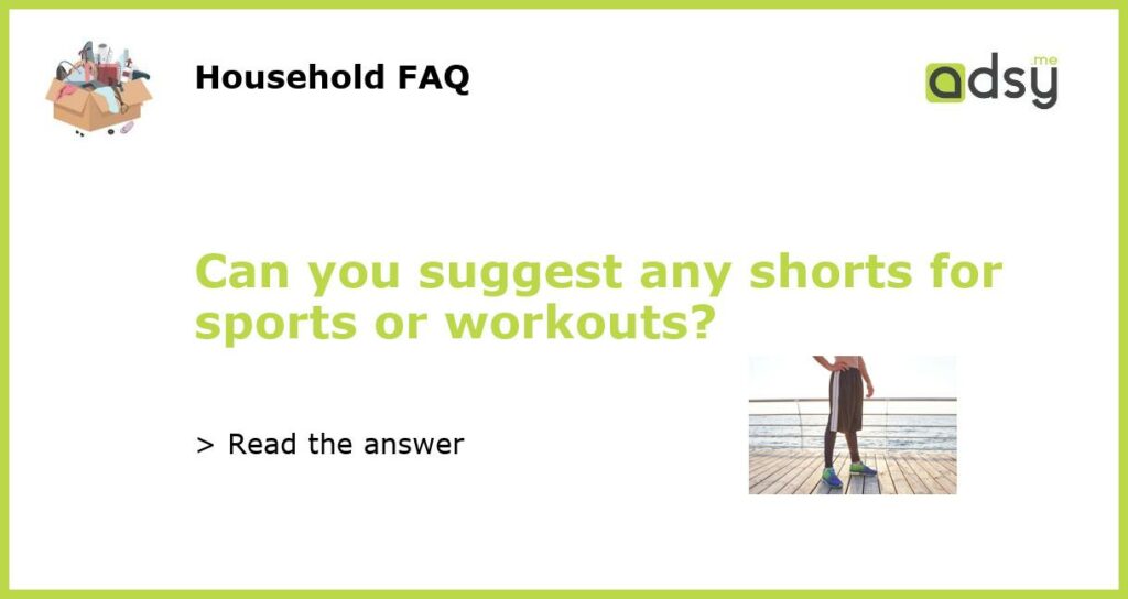Can you suggest any shorts for sports or workouts featured