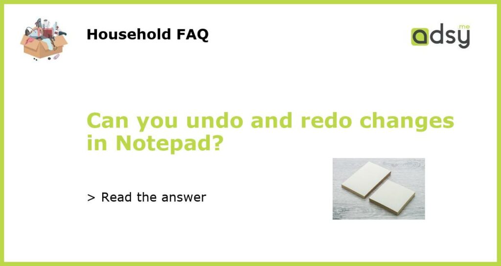 Can you undo and redo changes in Notepad featured