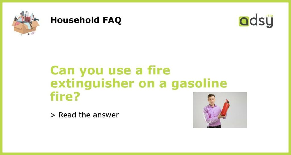 Can you use a fire extinguisher on a gasoline fire featured