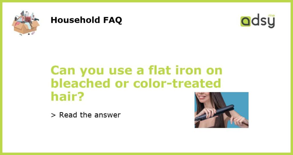 Can you use a flat iron on bleached or color treated hair featured
