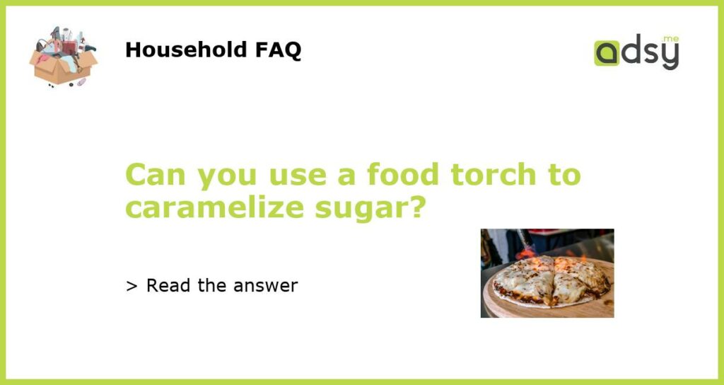 Can you use a food torch to caramelize sugar featured