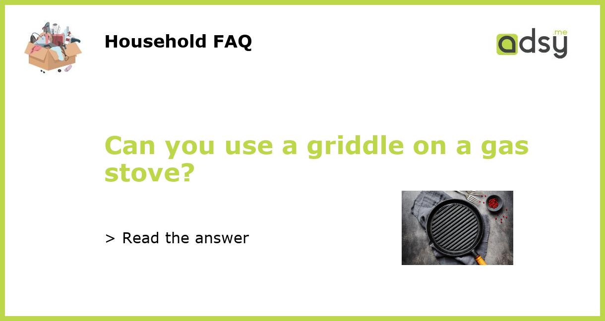 Can you use a griddle on a gas stove?