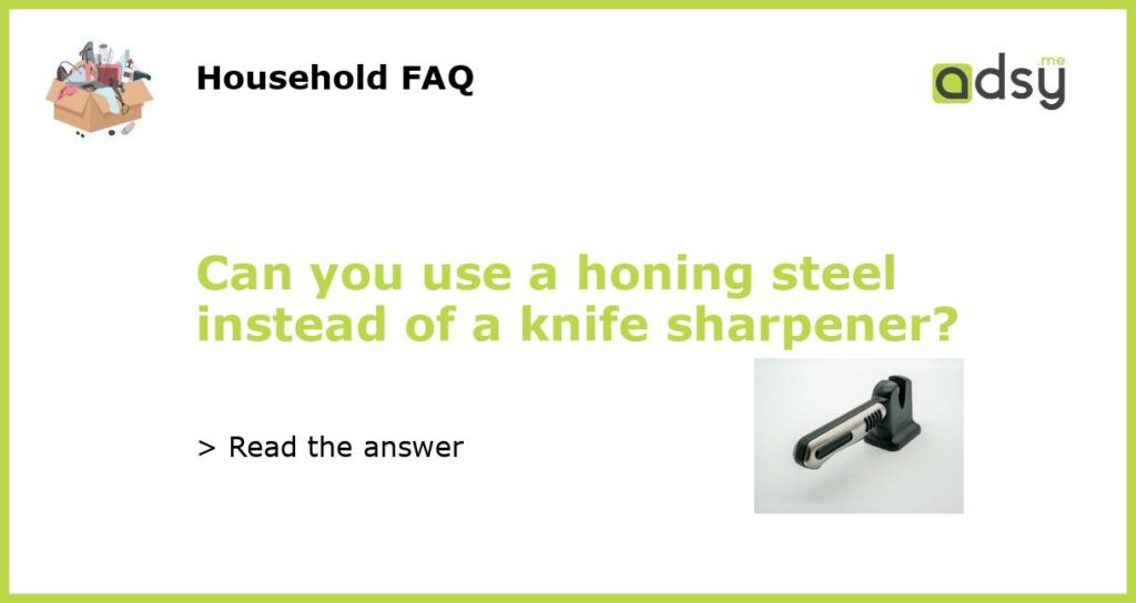 Can you use a honing steel instead of a knife sharpener featured