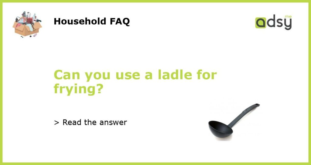 Can you use a ladle for frying featured