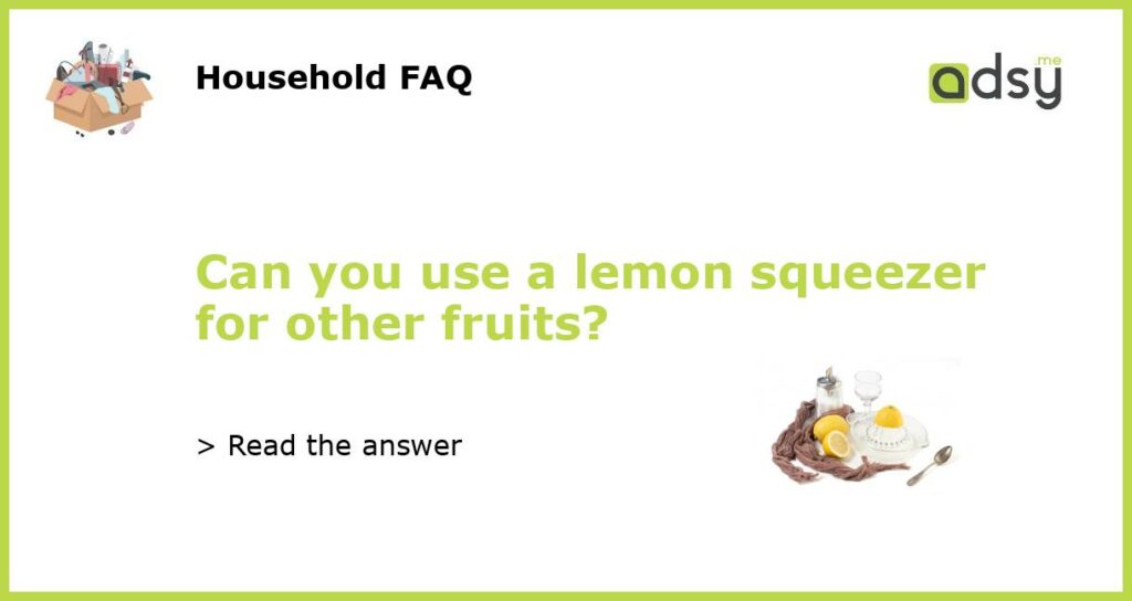 Can you use a lemon squeezer for other fruits featured