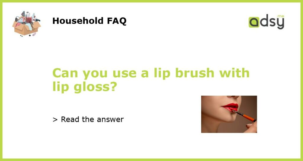 Can you use a lip brush with lip gloss featured