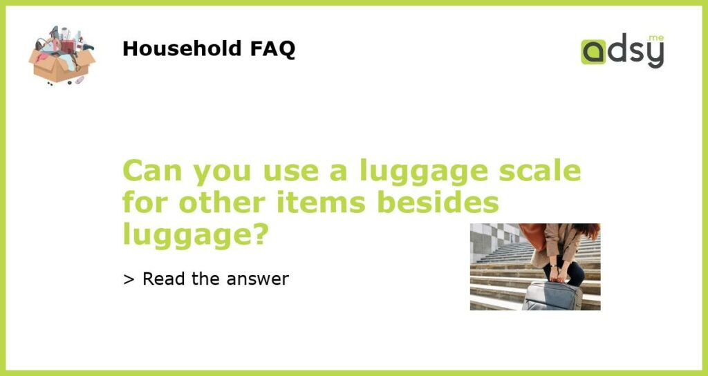 Can you use a luggage scale for other items besides luggage featured