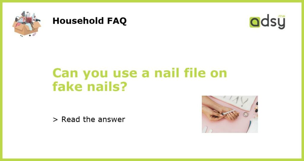 Can you use a nail file on fake nails featured