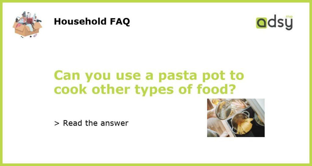Can you use a pasta pot to cook other types of food featured