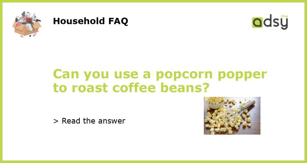 Can you use a popcorn popper to roast coffee beans?