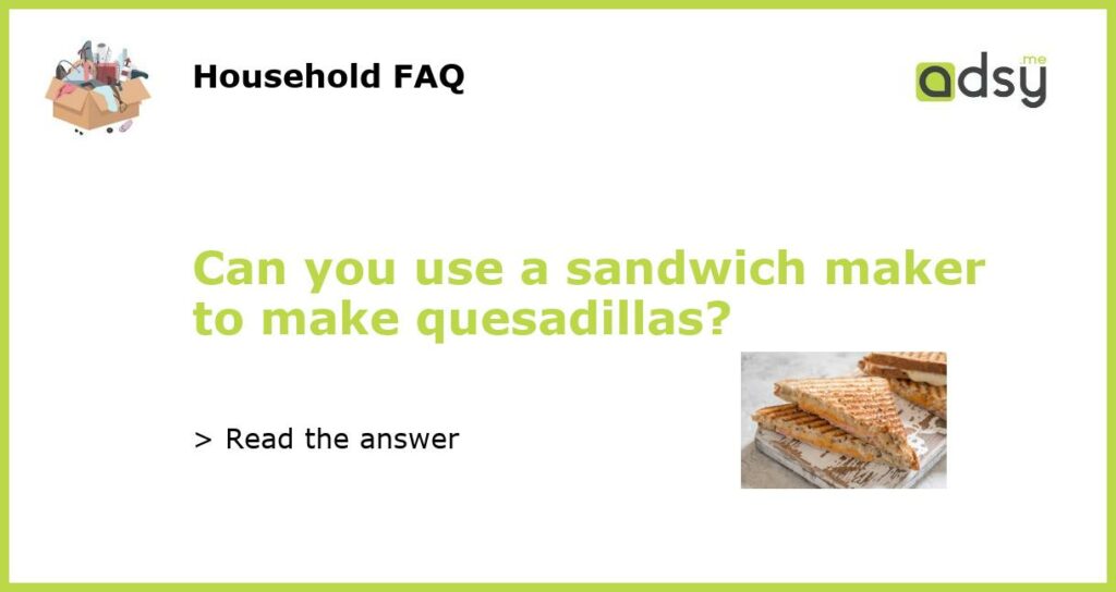 Can you use a sandwich maker to make quesadillas featured