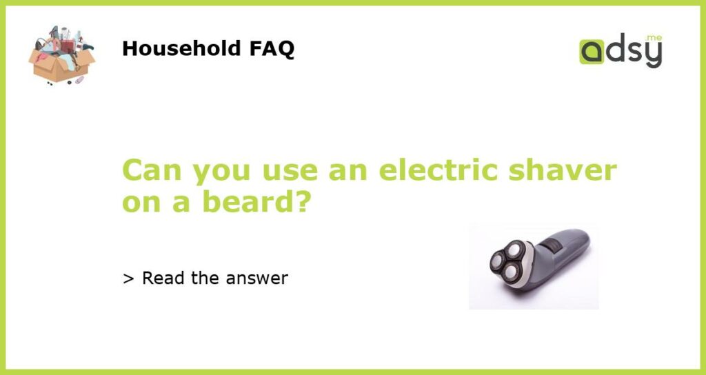 Can you use an electric shaver on a beard featured