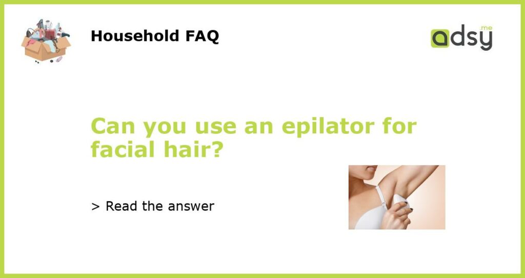 Can you use an epilator for facial hair featured