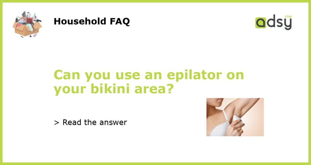 Can you use an epilator on your bikini area featured