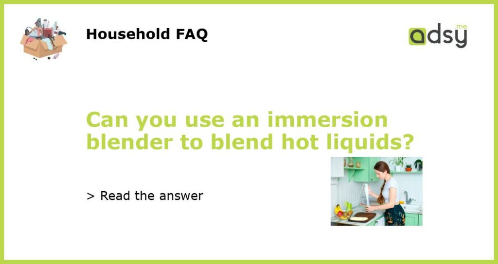 Can you use an immersion blender to blend hot liquids featured