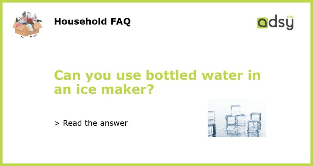 Can you use bottled water in an ice maker featured