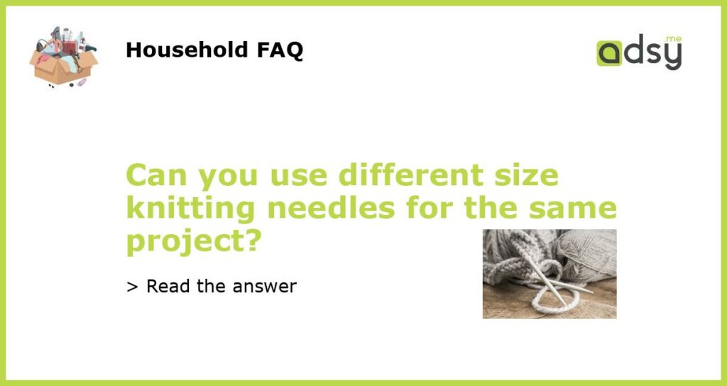 Can you use different size knitting needles for the same project featured