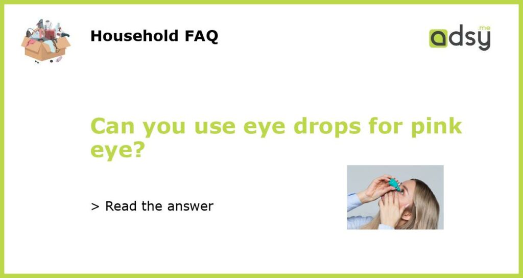 Can you use eye drops for pink eye?