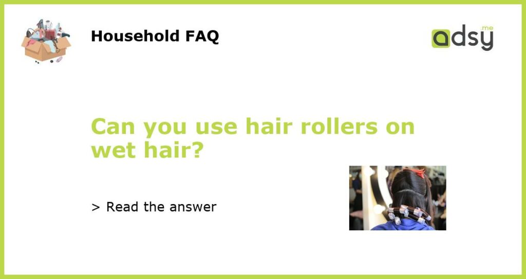 Can you use hair rollers on wet hair featured