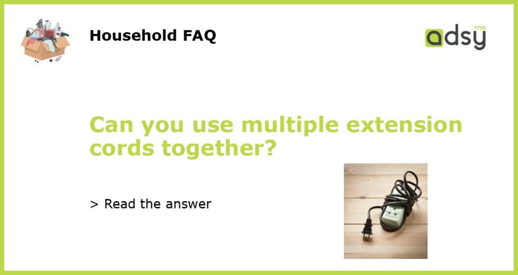 Can you use multiple extension cords together featured