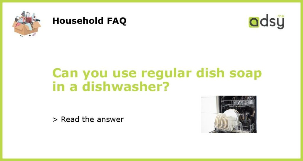 Can you use regular dish soap in a dishwasher featured