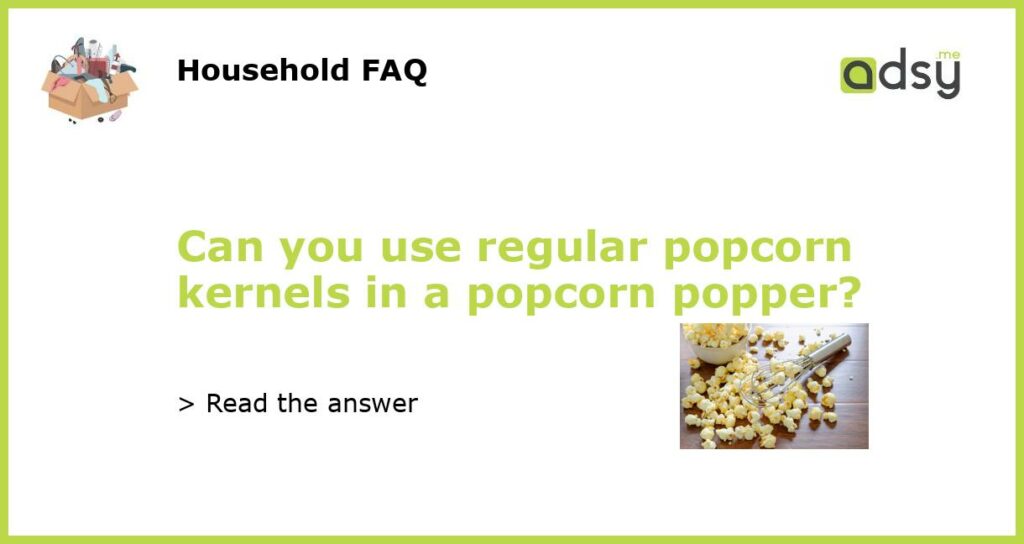 Can you use regular popcorn kernels in a popcorn popper featured