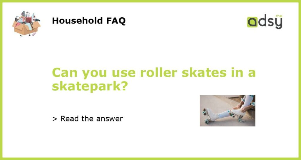 Can you use roller skates in a skatepark featured