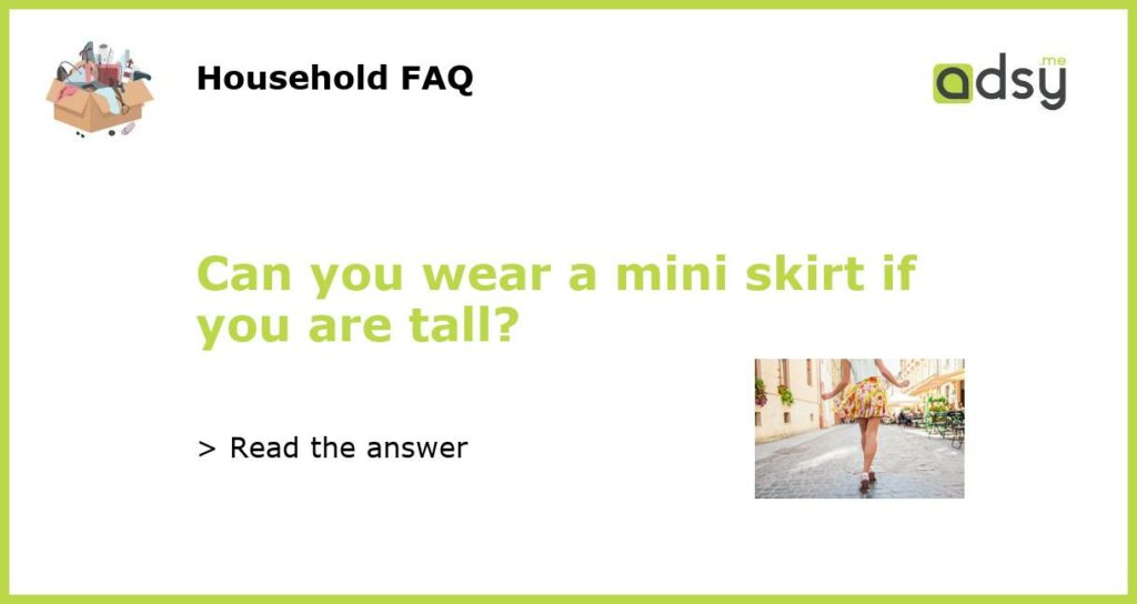 Can you wear a mini skirt if you are tall featured