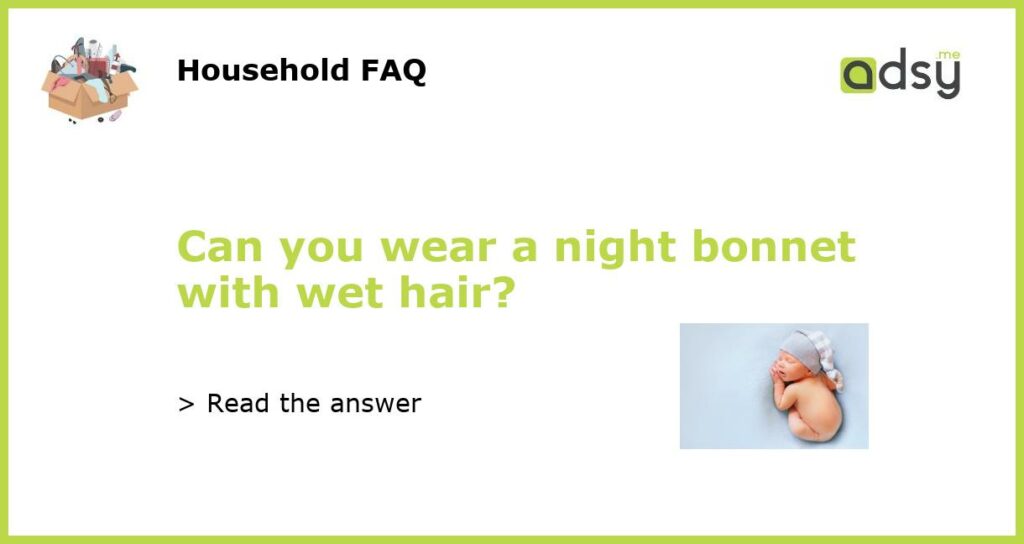 Can you wear a night bonnet with wet hair featured