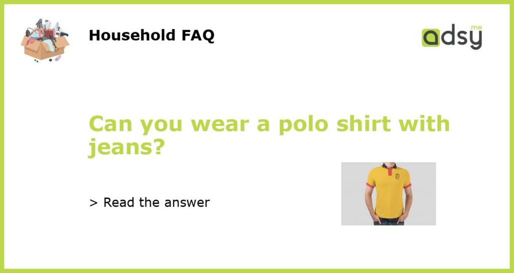 Can you wear a polo shirt with jeans featured
