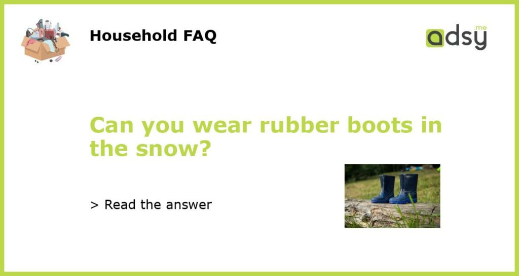 Can you wear rubber boots in the snow featured