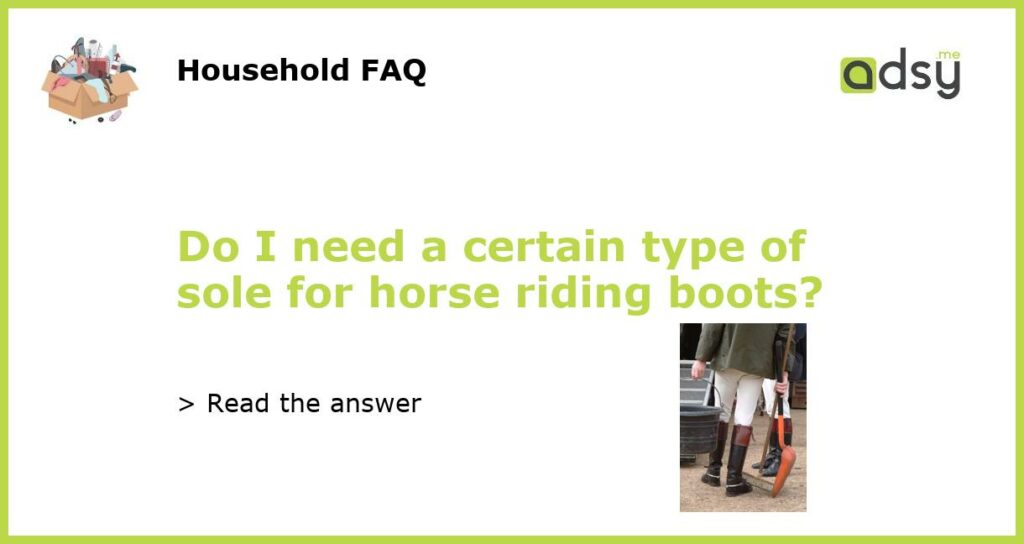 Do I need a certain type of sole for horse riding boots featured