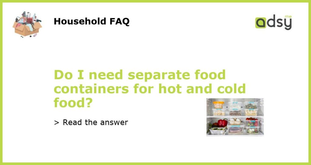 Do I need separate food containers for hot and cold food featured