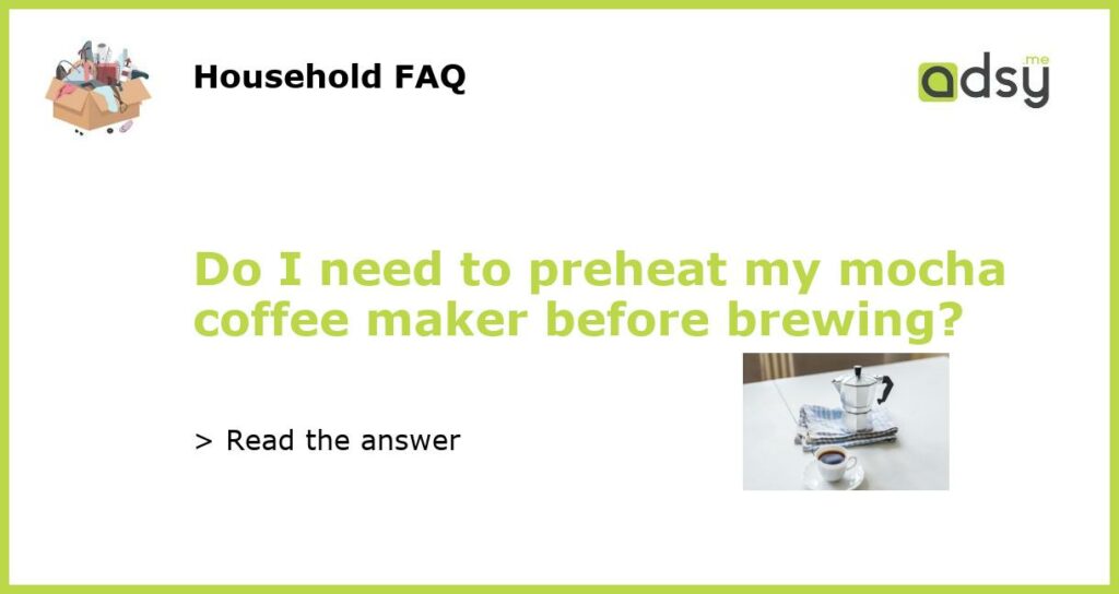 Do I need to preheat my mocha coffee maker before brewing featured