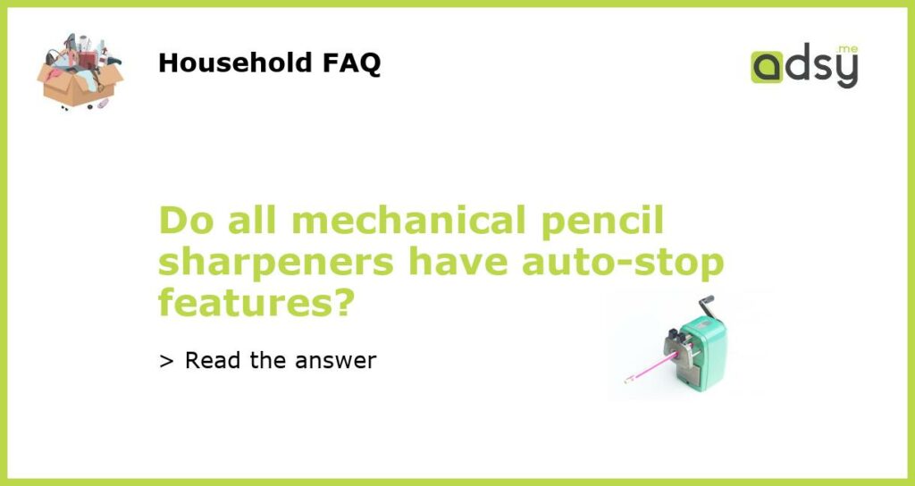 Do all mechanical pencil sharpeners have auto stop features featured