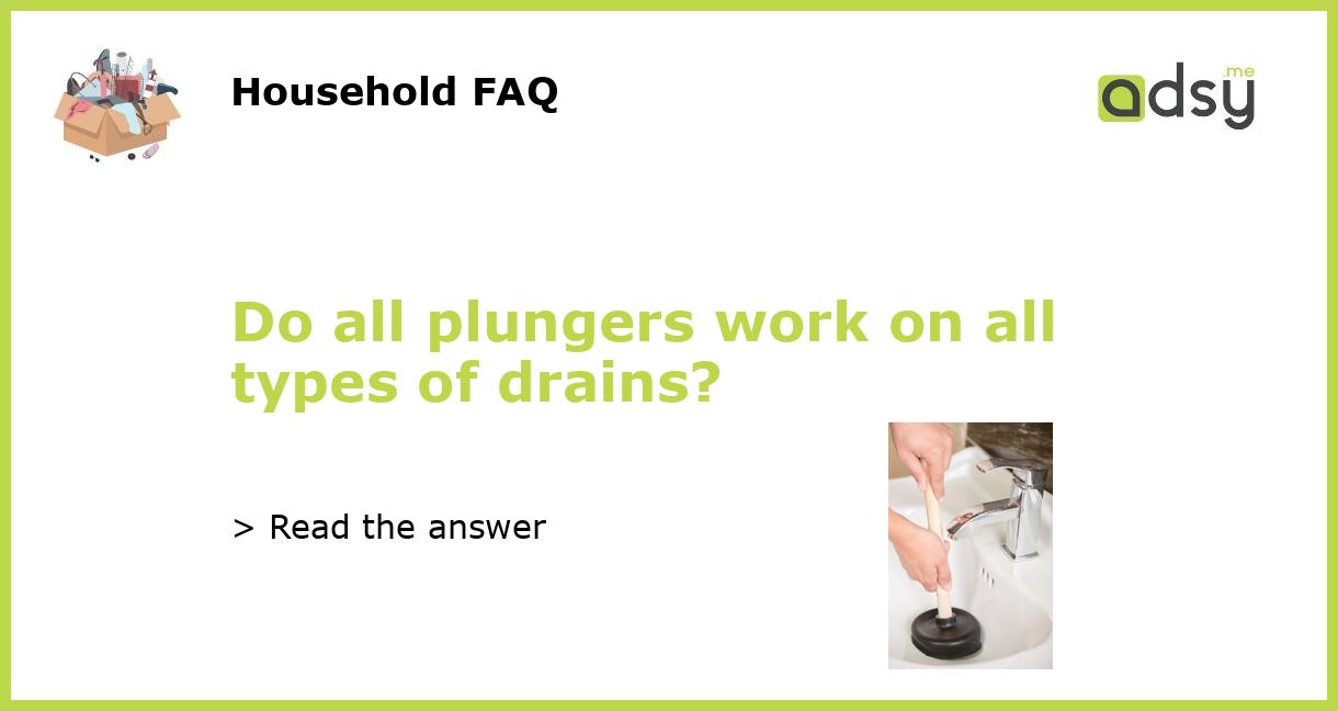 Do all plungers work on all types of drains?
