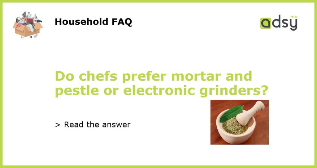 Do chefs prefer mortar and pestle or electronic grinders featured