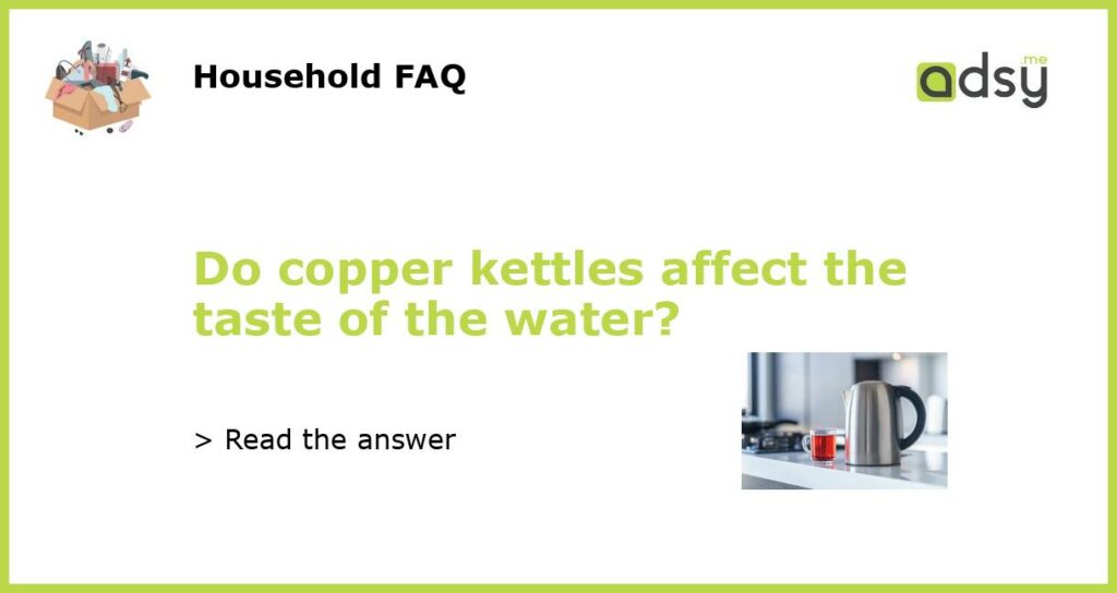 Do copper kettles affect the taste of the water featured