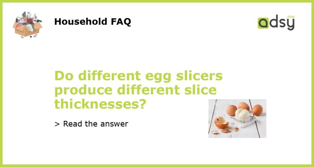 Do different egg slicers produce different slice thicknesses featured