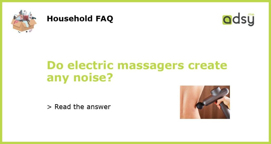 Do electric massagers create any noise featured