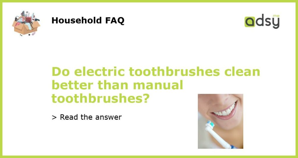 Do electric toothbrushes clean better than manual toothbrushes featured