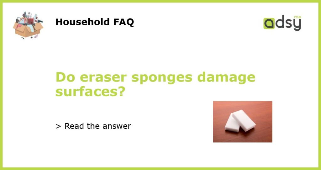 Do eraser sponges damage surfaces?