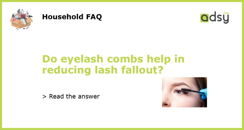 Do eyelash combs help in reducing lash fallout featured