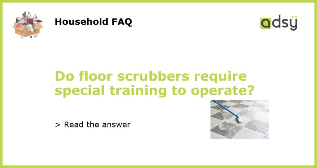 Do floor scrubbers require special training to operate featured