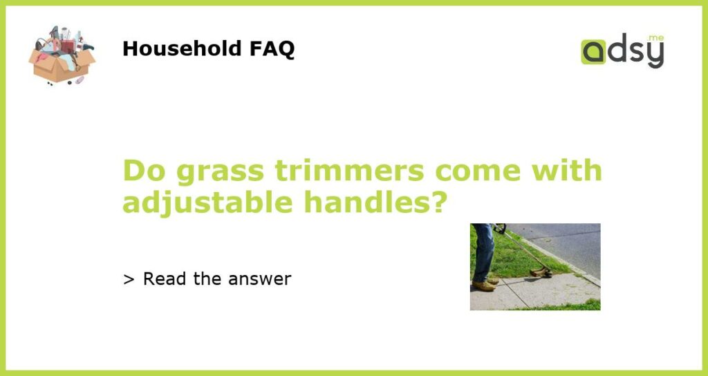 Do grass trimmers come with adjustable handles featured