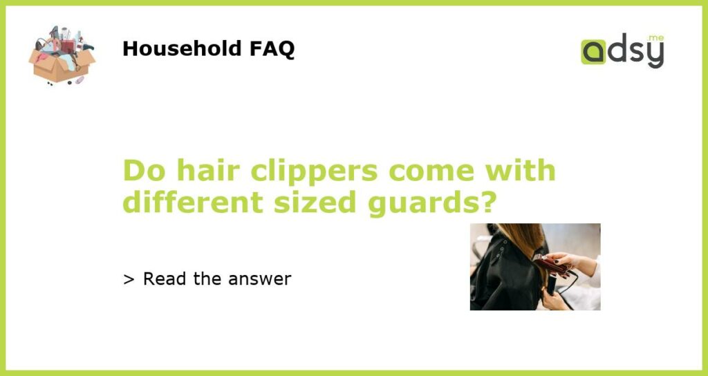 Do hair clippers come with different sized guards featured